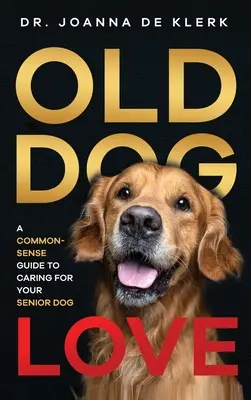 Old Dog Love : Un guide de bon sens pour prendre soin de votre chien âgé - Old Dog Love: A Common-Sense Guide to Caring for Your Senior Dog