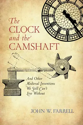 L'horloge et l'arbre à cames : Et autres inventions médiévales dont nous ne pouvons toujours pas nous passer - The Clock and the Camshaft: And Other Medieval Inventions We Still Can't Live Without