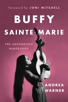 Buffy Sainte-Marie : La biographie autorisée - Buffy Sainte-Marie: The Authorized Biography