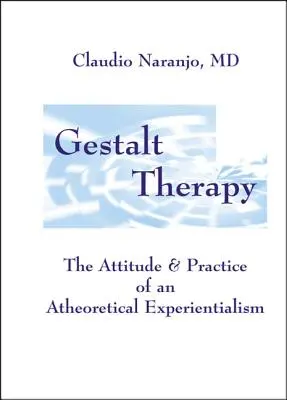 Gestalt Thérapie : L'attitude et la pratique d'un expérimentalisme théorique - Gestalt Therapy: The Attitude & Practice of an a Theoretical Experientialism