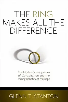 La bague fait toute la différence : Les conséquences cachées de la cohabitation et les grands avantages du mariage - The Ring Makes All the Difference: The Hidden Consequences of Cohabitation and the Strong Benefits of Marriage