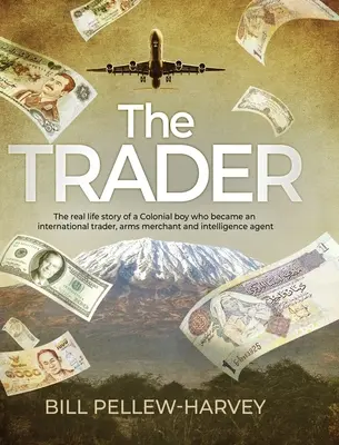 Le négociant : L'histoire vraie d'un jeune colon qui devint un négociant international, un marchand d'armes et un agent de renseignement. - The Trader: The real life story of a colonial boy who became an international trader, arms merchant and intelligence agent
