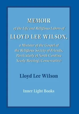 Mémoire sur la vie et les activités religieuses de Lloyd Lee Wilson - Memoir of the Life and Religious Labors of Lloyd Lee Wilson