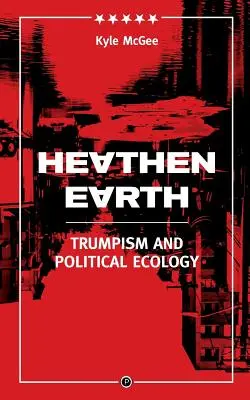 Heathen Earth : Trumpisme et écologie politique - Heathen Earth: Trumpism and Political Ecology