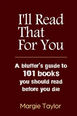 I'll Read That For You : Un guide du bluffeur pour 101 livres à lire avant de mourir - I'll Read That For You: A bluffer's guide to 101 books you should read before you die