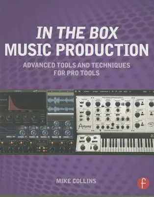 In the Box Music Production : Outils et techniques avancés pour Pro Tools - In the Box Music Production: Advanced Tools and Techniques for Pro Tools