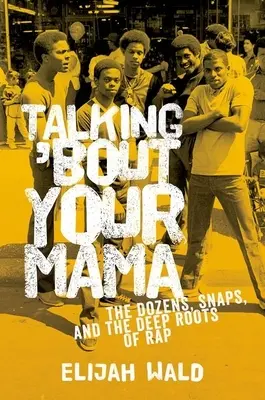 Talking 'Bout Your Mama : The Dozens, Snaps, et les racines profondes du rap - Talking 'Bout Your Mama: The Dozens, Snaps, and the Deep Roots of Rap