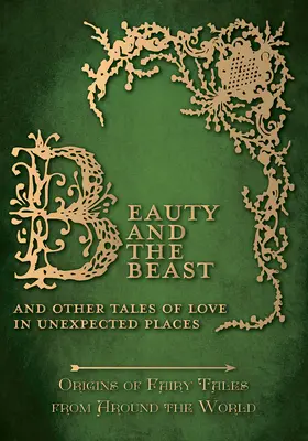 La Belle et la Bête - Et autres contes d'amour dans des lieux inattendus (Origines des contes de fées du monde entier) - Beauty and the Beast - And Other Tales of Love in Unexpected Places (Origins of Fairy Tales from Around the World)