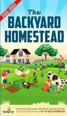 The Backyard Homestead 2022-2023 : Guide étape par étape pour démarrer votre propre mini-ferme autosuffisante sur seulement un quart d'acre avec les informations les plus récentes. - The Backyard Homestead 2022-2023: Step-By-Step Guide to Start Your Own Self Sufficient Mini Farm on Just a Quarter Acre With the Most Up-To-Date Infor