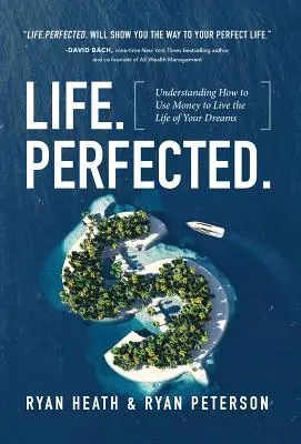 La vie perfectionnée : comment utiliser l'argent pour vivre la vie de vos rêves - Life.Perfected.: Understanding How to Use Money to Live the Life of Your Dreams