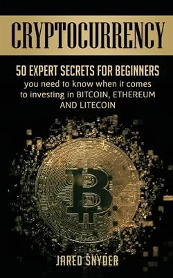 Cryptocurrency : 50 secrets d'experts pour les débutants que vous devez savoir quand il s'agit d'investir dans le Bitcoin, l'Ethereum et le LIitecoin. - Cryptocurrency: 50 Expert Secrets for Beginners You Need to Know When It Comes to Investing in Bitcoing, Ethereum AND LIitecoin