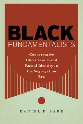 Black Fundamentalists : Le christianisme conservateur et l'identité raciale à l'époque de la ségrégation - Black Fundamentalists: Conservative Christianity and Racial Identity in the Segregation Era