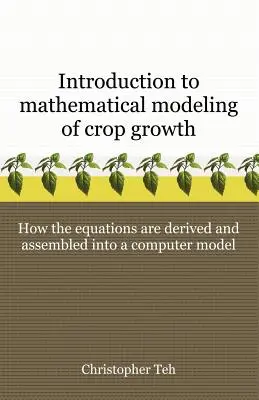 Introduction à la modélisation mathématique de la croissance des cultures : Comment les équations sont dérivées et assemblées dans un programme informatique - Introduction to Mathematical Modeling of Crop Growth: How the Equations are Derived and Assembled into a Computer Program