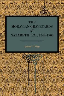 Les cimetières moraves de Nazareth, Pa., 1744-1904 - The Moravian Graveyards at Nazareth, Pa., 1744-1904