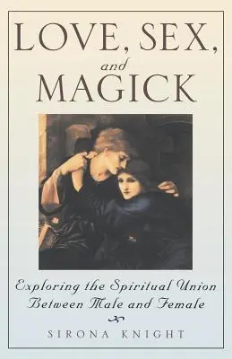 Amour, sexe et magie : Exploration de l'union spirituelle entre l'homme et la femme - Love, Sex and Magick: Exploring the Spiritual Union Between Male and Female