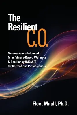 Le chef d'entreprise résilient : Le bien-être et la résilience basés sur la pleine conscience (MBWR) pour les professionnels de l'éducation. - The Resilient C.O.: Neuroscience Informed Mindfulness-Based Wellness & Resiliency (MBWR) for Corrections Professionals