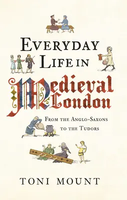 La vie quotidienne dans le Londres médiéval : Des Anglo-Saxons aux Tudors - Everyday Life in Medieval London: From the Anglo-Saxons to the Tudors