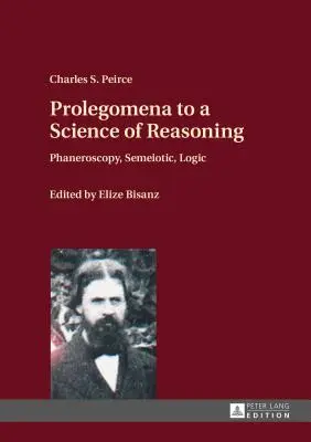 Prolégomènes à une science du raisonnement ; phanéroscopie, séméiotique, logique - Prolegomena to a Science of Reasoning; Phaneroscopy, Semeiotic, Logic