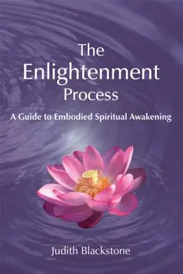 Le processus d'illumination : Un guide pour l'éveil spirituel incarné (révisé et élargi) - The Enlightenment Process: A Guide to Embodied Spiritual Awakening (Revised and Expanded)