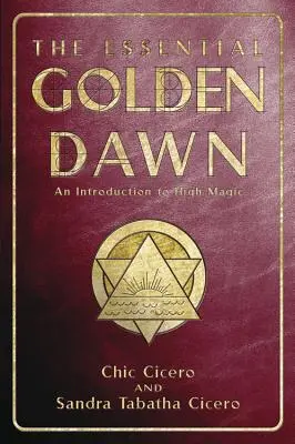 L'essentiel de la Golden Dawn : Une introduction à la haute magie - The Essential Golden Dawn: An Introduction to High Magic