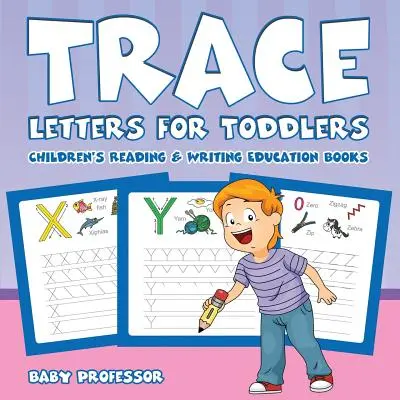 Trace Letters for Toddlers (Tracer les lettres pour les tout-petits) : Livres de lecture et d'écriture pour enfants - Trace Letters for Toddlers: Children's Reading & Writing Education Books