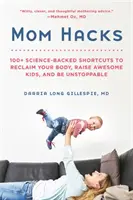 Mom Hacks : 100+ raccourcis scientifiques pour retrouver son corps, élever des enfants géniaux et être inarrêtable. - Mom Hacks: 100+ Science-Backed Shortcuts to Reclaim Your Body, Raise Awesome Kids, and Be Unstoppable