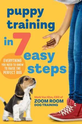 Le dressage des chiots en 7 étapes faciles : Tout ce que vous devez savoir pour élever un chien parfait - Puppy Training in 7 Easy Steps: Everything You Need to Know to Raise the Perfect Dog