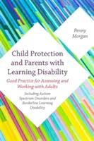 La protection de l'enfance et les parents ayant un trouble de l'apprentissage : Bonnes pratiques pour l'évaluation et le travail avec les adultes - y compris les troubles du spectre autistique et les personnes souffrant d'un handicap mental. - Child Protection and Parents with a Learning Disability: Good Practice for Assessing and Working with Adults - Including Autism Spectrum Disorders and