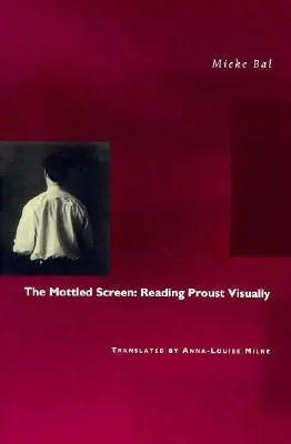 L'écran tacheté : La lecture visuelle de Proust - The Mottled Screen: Reading Proust Visually