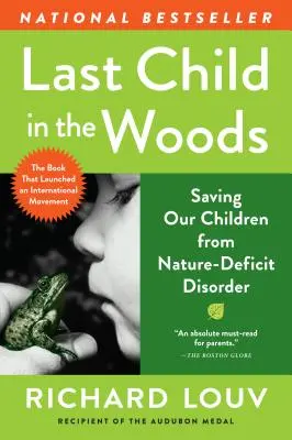 Le dernier enfant des bois : Sauver nos enfants du trouble du déficit de la nature - Last Child in the Woods: Saving Our Children from Nature-Deficit Disorder