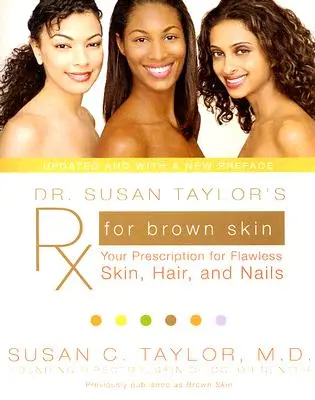 Susan Taylor's RX for Brown Skin : Votre ordonnance pour une peau, des cheveux et des ongles impeccables - Dr. Susan Taylor's RX for Brown Skin: Your Prescription for Flawless Skin, Hair, and Nails