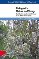 Vivre avec la nature et les choses : Contributions à une nouvelle histoire sociale des périodes islamiques moyennes - Living with Nature and Things: Contributions to a New Social History of the Middle Islamic Periods