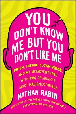 Vous ne me connaissez pas mais vous ne m'aimez pas : Phish, Insane Clown Posse, et mes mésaventures avec deux des tribus les plus décriées de la musique. - You Don't Know Me But You Don't Like Me: Phish, Insane Clown Posse, and My Misadventures with Two of Music's Most Maligned Tribes