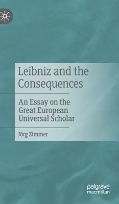 Leibniz et ses conséquences : Un essai sur le grand savant universel européen - Leibniz and the Consequences: An Essay on the Great European Universal Scholar