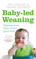 Sevrage dirigé par le bébé - Aider votre bébé à aimer la bonne nourriture - Baby-led Weaning - Helping Your Baby to Love Good Food