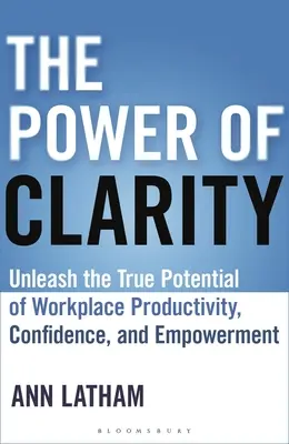 Le pouvoir de la clarté : Libérer le véritable potentiel de la productivité, de la confiance et de l'autonomie sur le lieu de travail - The Power of Clarity: Unleash the True Potential of Workplace Productivity, Confidence, and Empowerment