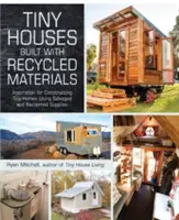 Petites maisons construites avec des matériaux recyclés : Inspiration pour la construction de petites maisons à l'aide de matériaux récupérés et recyclés - Tiny Houses Built with Recycled Materials: Inspiration for Constructing Tiny Homes Using Salvaged and Reclaimed Supplies
