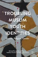Identités troublantes des jeunes musulmans : Nation, religion, genre - Troubling Muslim Youth Identities: Nation, Religion, Gender