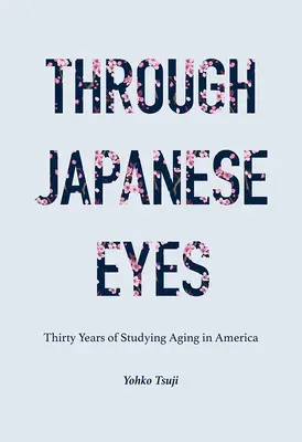 À travers les yeux des Japonais : trente ans d'étude du vieillissement en Amérique - Through Japanese Eyes: Thirty Years of Studying Aging in America