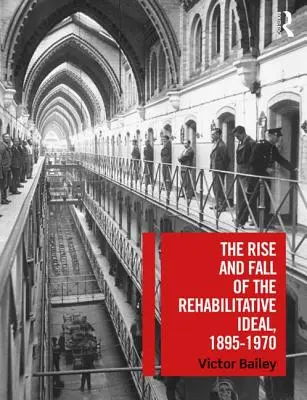 L'ascension et la chute de l'idéal réhabilitatif, 1895-1970 - The Rise and Fall of the Rehabilitative Ideal, 1895-1970