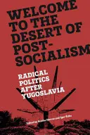 Bienvenue dans le désert du post-socialisme : La politique radicale après la Yougoslavie - Welcome to the Desert of Post-Socialism: Radical Politics After Yugoslavia