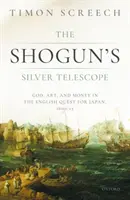 Le télescope d'argent du Shogun : Dieu, l'art et l'argent dans la quête anglaise du Japon, 1600-1625 - The Shogun's Silver Telescope: God, Art, and Money in the English Quest for Japan, 1600-1625
