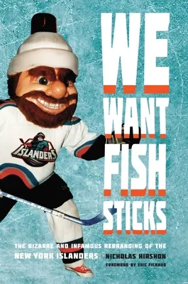 Nous voulons des bâtonnets de poisson : Le bizarre et infâme relookage des Islanders de New York - We Want Fish Sticks: The Bizarre and Infamous Rebranding of the New York Islanders