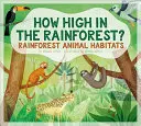 À quelle hauteur dans la forêt tropicale ? Les habitats des animaux de la forêt tropicale - How High in the Rainforest?: Rainforest Animal Habitats