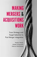 Réussir les fusions et acquisitions : De la stratégie et de la sélection des cibles à l'intégration après la fusion - Making Mergers and Acquisitions Work: From Strategy and Target Selection to Post Merger Integration