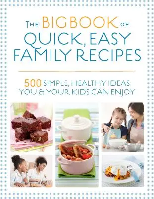 Le grand livre des recettes familiales rapides et faciles : 500 idées simples et saines à savourer avec vos enfants - The Big Book of Quick, Easy Family Recipes: 500 Simple, Healthy Ideas You and Your Kids Can Enjoy