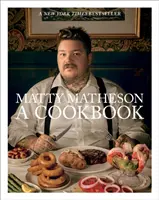 Matty Matheson : Un livre de cuisine - Matty Matheson: A Cookbook