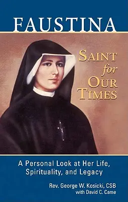 Faustine, une sainte pour notre temps : Un regard personnel sur sa vie, sa spiritualité et son héritage - Faustina, a Saint for Our Times: A Personal Look at Her Life, Spirituality, and Legacy