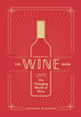 Le livre essentiel du vin : Un guide moderne de l'évolution du monde du vin - The Essential Wine Book: A Modern Guide to the Changing World of Wine