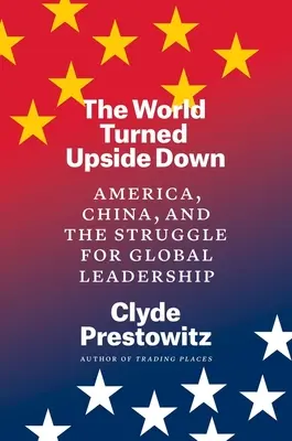 Le monde à l'envers : l'Amérique, la Chine et la lutte pour le leadership mondial - The World Turned Upside Down: America, China, and the Struggle for Global Leadership
